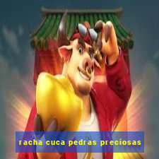 racha cuca pedras preciosas